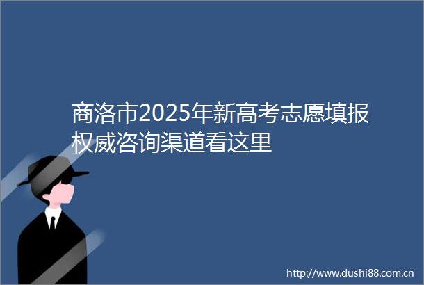 商洛市2025年新高考志愿填报权威咨询渠道看这里