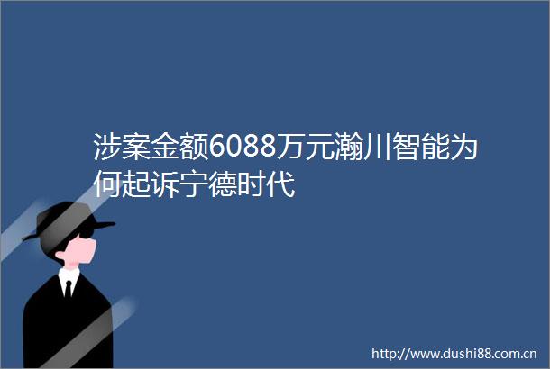 涉案金额6088万元瀚川智能为何起诉宁德时代