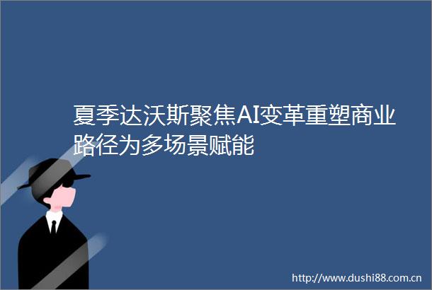 夏季达沃斯聚焦AI变革重塑商业路径为多场景赋能