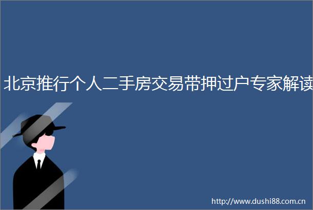 北京推行个人二手房交易带押过户专家解读
