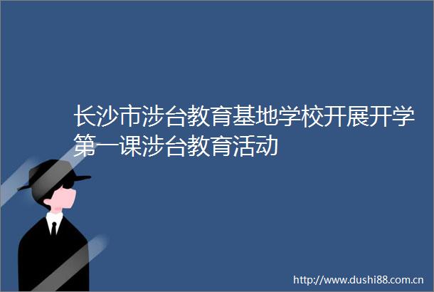 长沙市涉台教育基地学校开展开学第一课涉台教育活动