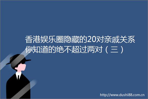 香港娱乐圈隐藏的20对亲戚关系你知道的绝不超过两对（三）
