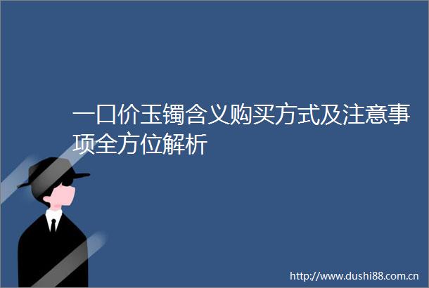 一口价玉镯含义购买方式及注意事项全方位解析