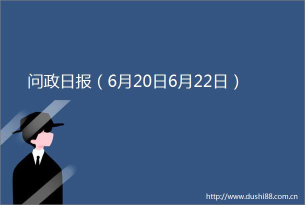 问政日报（6月20日6月22日）