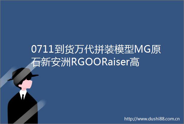 0711到货万代拼装模型MG原石新安洲RGOORaiser高达等再版