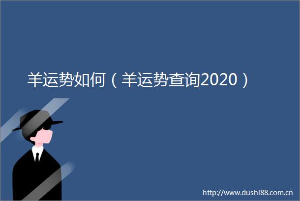 羊运势如何（羊运势查询2020）