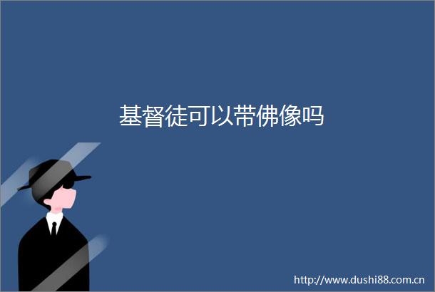 基督徒可以带佛像吗