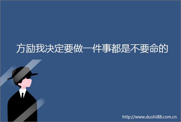 方励我决定要做一件事都是不要命的