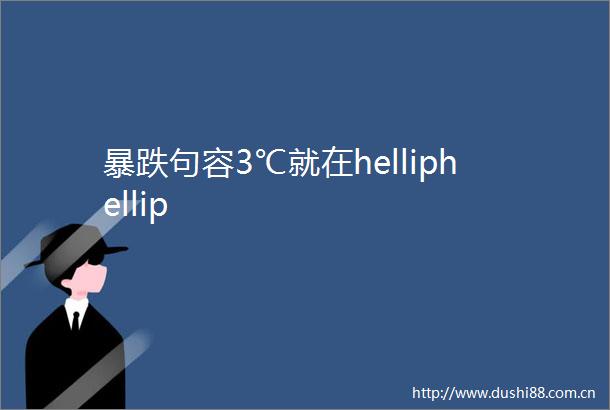 暴跌句容3℃就在helliphellip