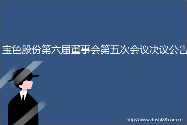 宝色股份第六届董事会第五次会议决议公告