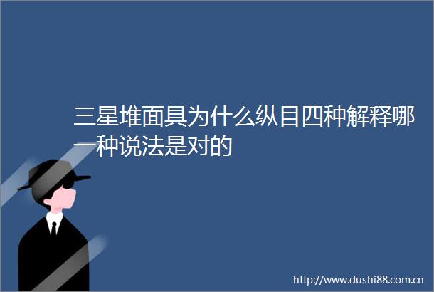 三星堆面具为什么纵目四种解释哪一种说法是对的
