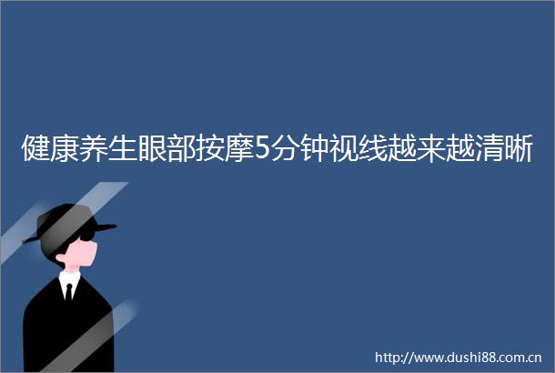 健康养生眼部按摩5分钟视线越来越清晰