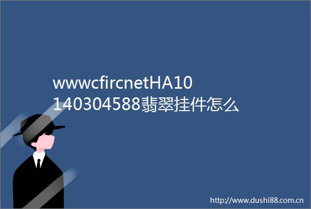 wwwcfircnetHA10140304588翡翠挂件怎么样估价多少