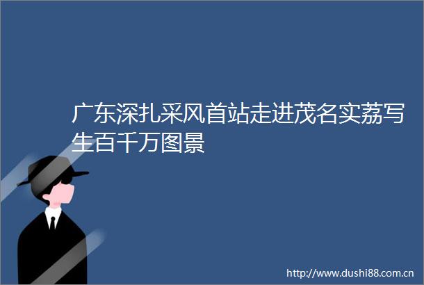 广东深扎采风首站走进茂名实荔写生百千万图景