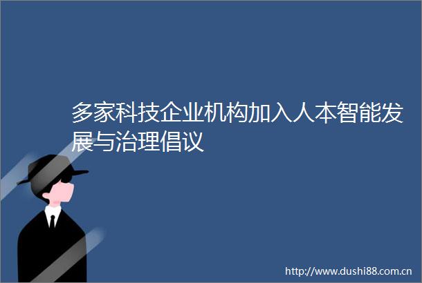 多家科技企业机构加入人本智能发展与治理倡议