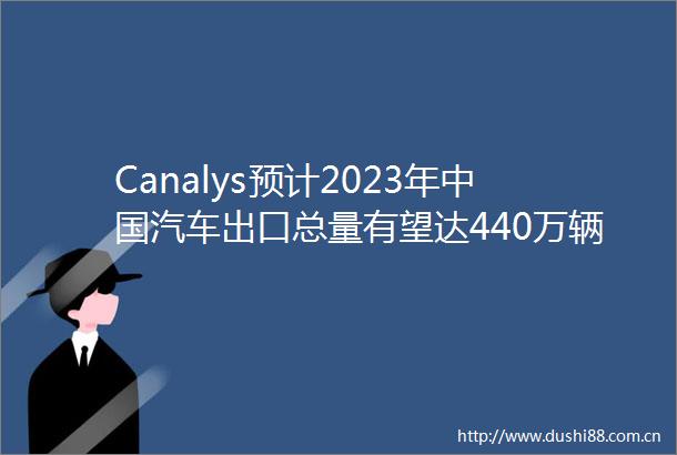 Cys预计2023年汽车出口总量有望达440万辆