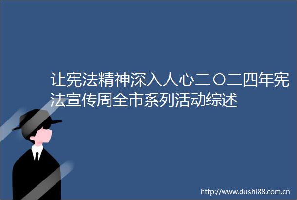 让精神深入人心二〇二四年宣传周全市系列活动综述