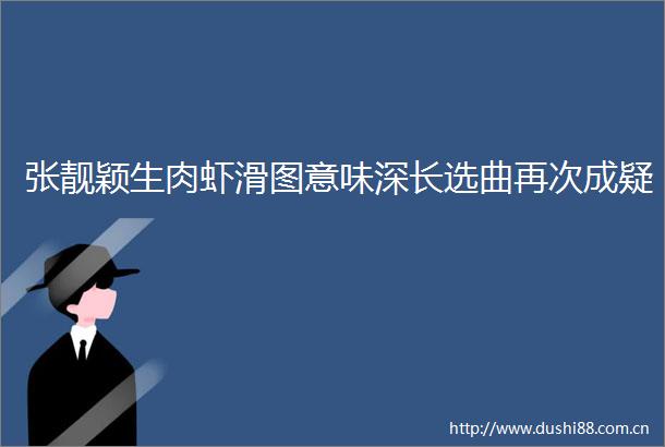 张靓颖生肉虾滑图意味深长选曲再次成疑