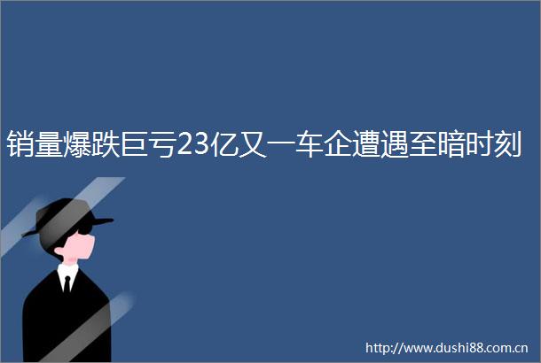 销量爆跌巨亏23亿又一车企遭遇至暗时刻