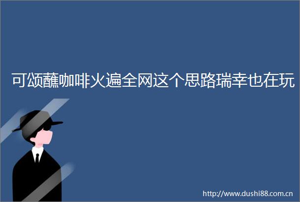 可颂蘸咖啡火遍全网这个思路瑞幸也在玩