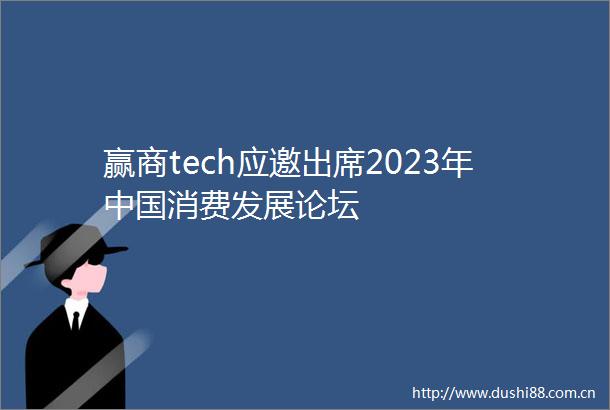 赢商tech应邀出席2023年消费发展论坛