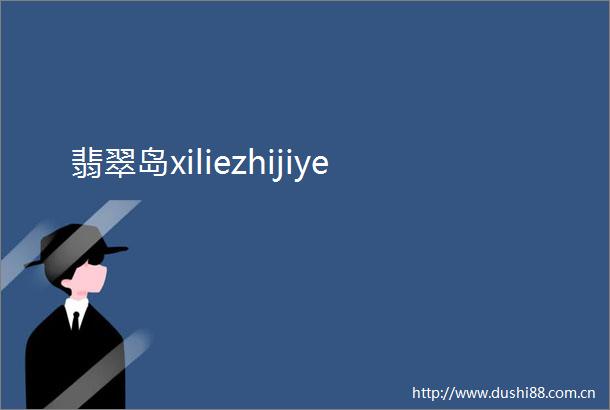 翡翠岛xiliezhijiye