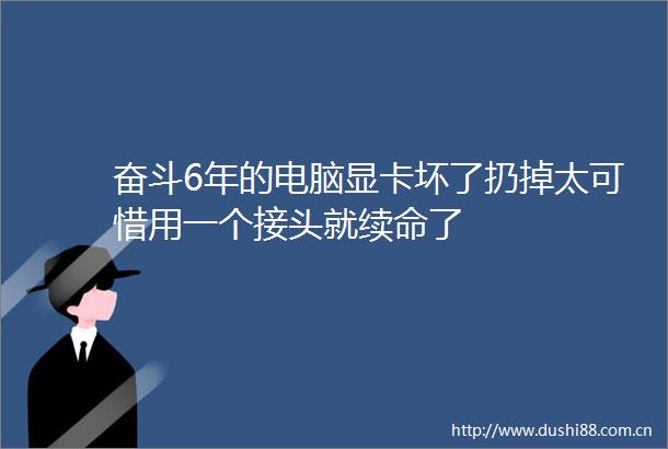 奋斗6年的电脑显卡坏了扔掉太可惜用一个接头就续命了
