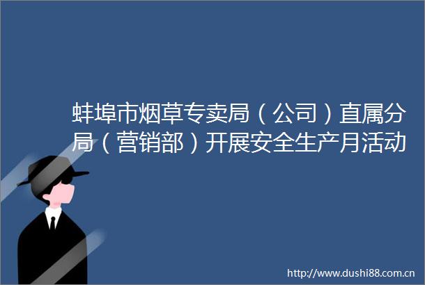 蚌埠市烟草专卖局（公司）直属分局（营销部）开展安全生产月活动