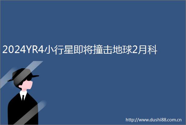 2024YR4小行星即将撞击地球2月科