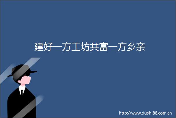 建好一方工坊共富一方乡亲