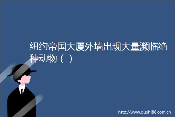 纽约帝国大厦外墙出现大量濒临绝种动物（）
