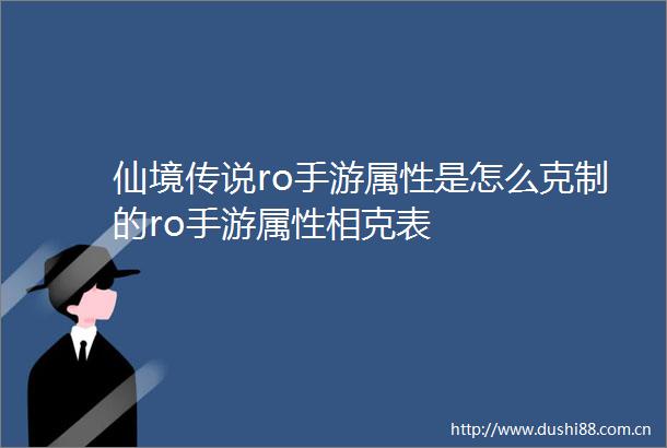 仙境传说ro手游属性是怎么克制的ro手游属性相克表