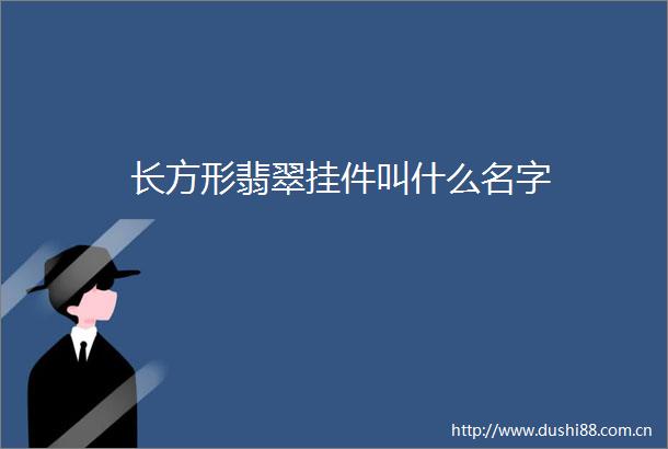 长方形翡翠挂件叫什么名字