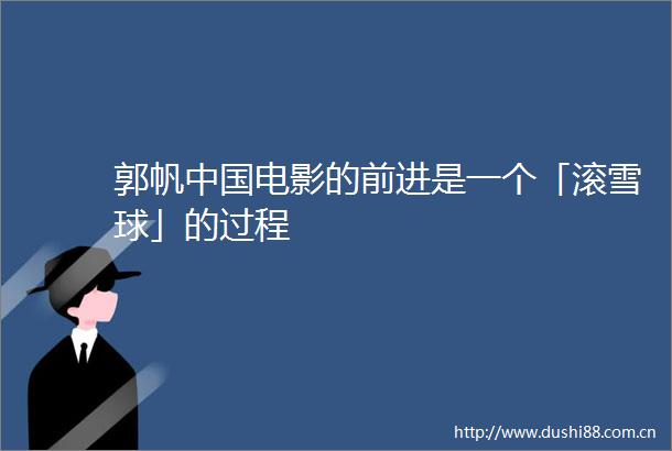 郭帆电影的前进是一个「滚雪球」的过程