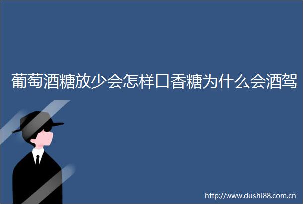 葡萄酒糖放少会怎样口香糖为什么会酒驾