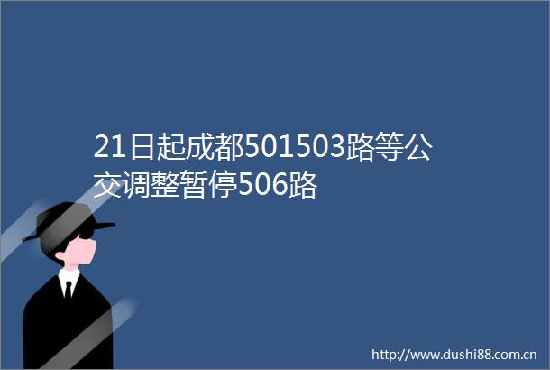 21日起成都501503路等公交调整暂停506路