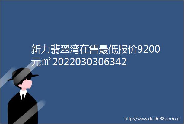 新力翡翠湾在售最低报价9200元㎡20220303063424