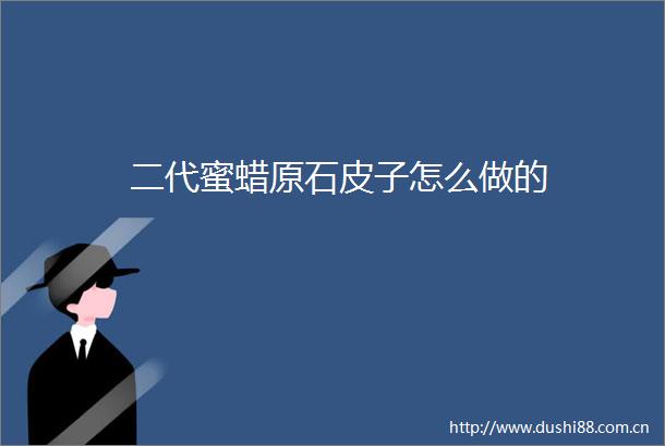 二代蜜蜡原石皮子怎么做的