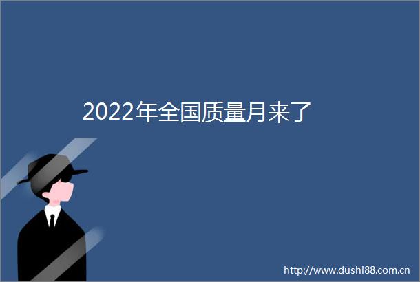 2022年全国质量月来了