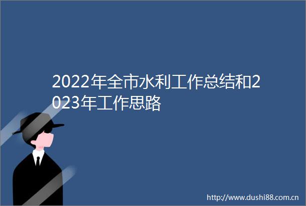 2022年全市水利工作总结和2023年工作思路
