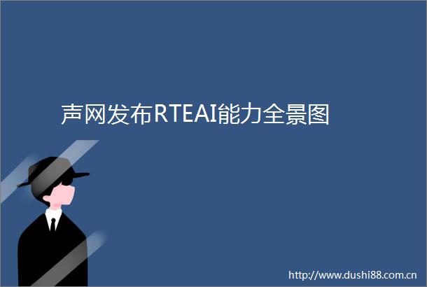 声网发布RTEAI能力全景图