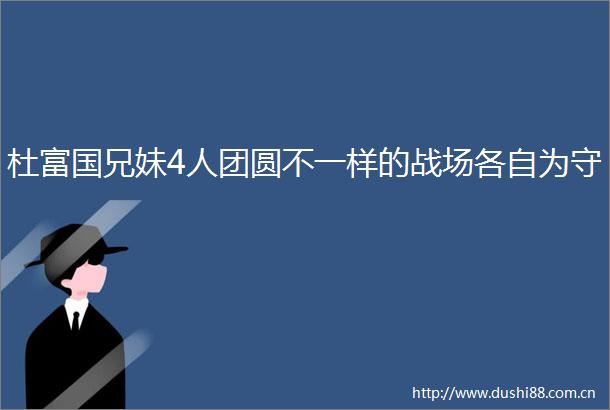 杜富国兄妹4人团圆不一样的战场各自为守