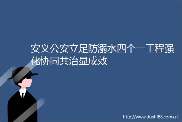 安义立足防溺水四个一工程强化协同共治显成效