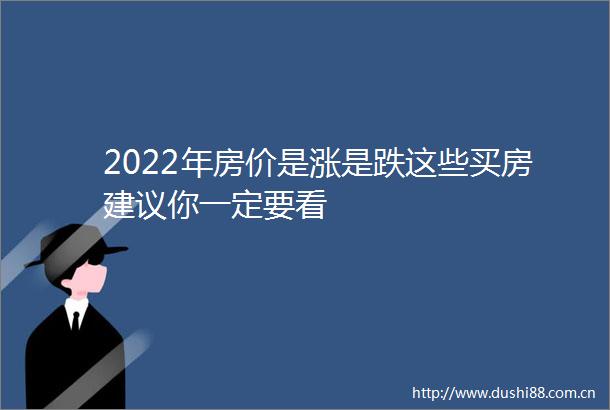 2022年房价是涨是跌这些买房建议你一定要看