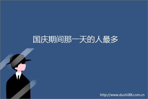 国庆期间那一天的人最多