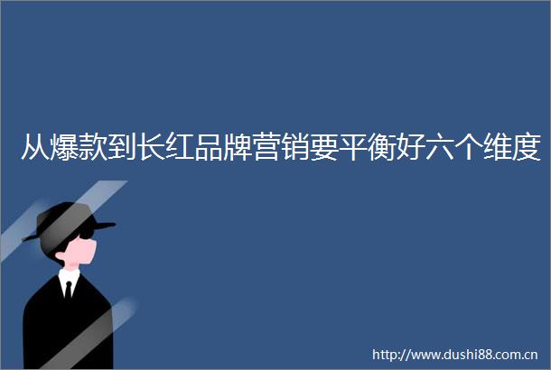 从爆款到长红品牌营销要平衡好六个维度