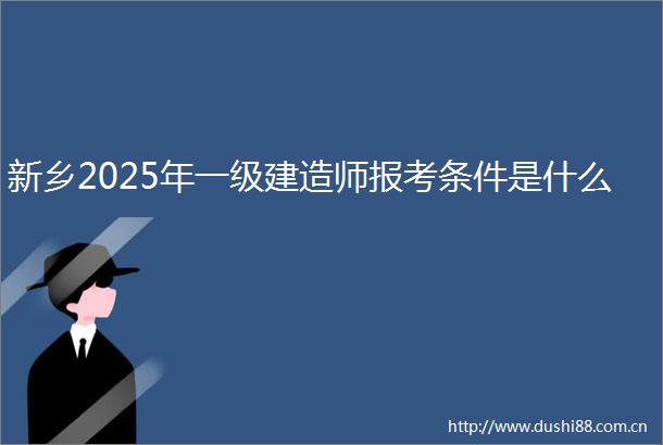 新乡2025年一级建造师报考条件是什么