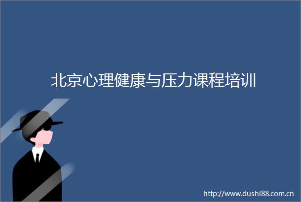 北京心理健康与压力课程培训