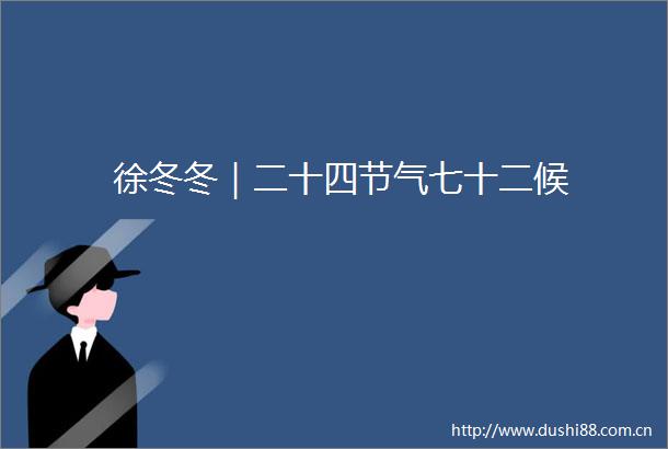徐冬冬｜二十四节气七十二候