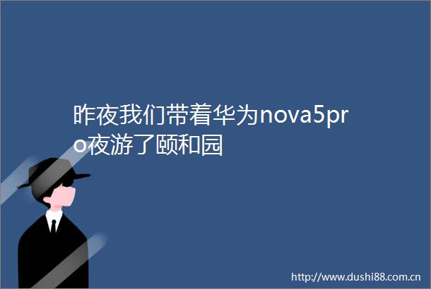 昨夜我们带着华为nova5pro夜游了颐和园